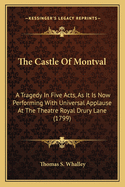 The Castle Of Montval: A Tragedy In Five Acts, As It Is Now Performing With Universal Applause At The Theatre Royal Drury Lane (1799)