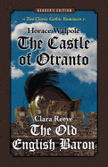 The Castle of Otranto and the Old English Baron: Two Classic Gothic Romances in One Volume (Reader's Edition)