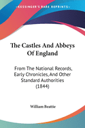 The Castles And Abbeys Of England: From The National Records, Early Chronicles, And Other Standard Authorities (1844)