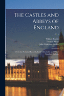 The Castles and Abbeys of England: From the National Records, Early Chronicles, and Other Standard Authors; v. 2