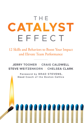 The Catalyst Effect: 12 Skills and Behaviors to Boost Your Impact and Elevate Team Performance - Toomer, Jerry, Professor, and Caldwell, Craig, Professor, and Weitzenkorn, Steve, Professor