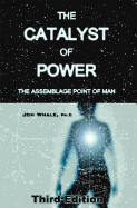 The Catalyst of Power: The Assemblage Point Of Man - Whale, Jon