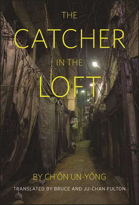 The Catcher in the Loft - Ch'on, Un-yong, and Fulton, Bruce (Translated by), and Fulton, Ju-Chan (Translated by)