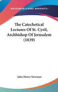 The Catechetical Lectures Of St. Cyril, Archbishop Of Jerusalem (1839)