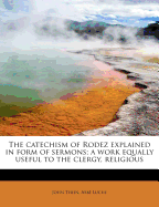 The Catechism of Rodez Explained in Form of Sermons; A Work Equally Useful to the Clergy, Religious