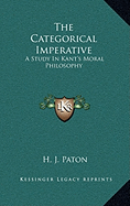 The Categorical Imperative: A Study In Kant's Moral Philosophy - Paton, H J