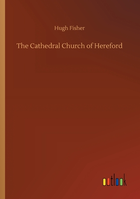 The Cathedral Church of Hereford - Fisher, Hugh