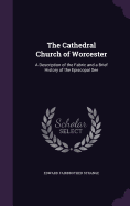 The Cathedral Church of Worcester: A Description of the Fabric and a Brief History of the Episcopal See