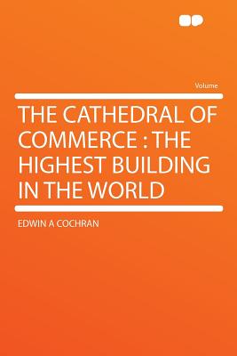 The Cathedral of Commerce: The Highest Building in the World - Cochran, Edwin A