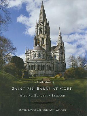 The Cathedral of St Fin Barre at Cork: William Burges in Ireland - Lawrence, David, Mr., M.D., and Wilson, Ann