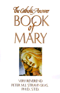 The Catholic Answer Book of Mary - Stravinskas, Peter M J, Ph.D., S.T.D. (Editor)