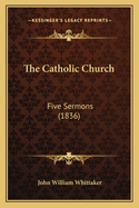 The Catholic Church: Five Sermons (1836)