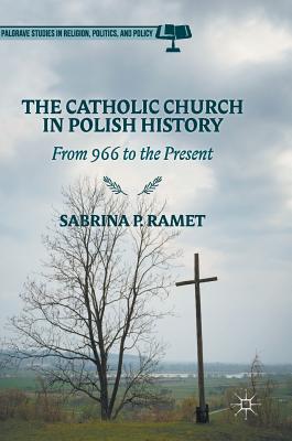 The Catholic Church in Polish History: From 966 to the Present - Ramet, Sabrina P