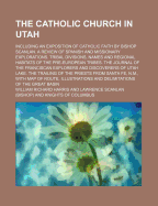 The Catholic Church in Utah; Including an Exposition of Catholic Faith by Bishop Scanlan. a Review of Spanish and Missionary Explorations. Tribal Divisions, Names and Regional Habitats of the Pre-European Tribes. the Journal of the Franciscan Explorers an
