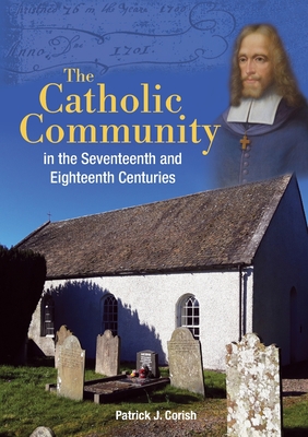 The Catholic Community in the Seventeenth and Eighteenth Centuries - Corish, Patrick J.