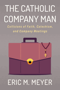 The Catholic Company Man: Collisions of Faith, Catechism, and Company Meetings