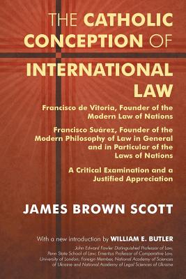 The Catholic Conception of International Law: Francisco de Vitoria, Founder of the Modern Law of Nations. Francisco Suarez, Founder of the Modern Phil - Scott, James Brown, and Butler, William E (Introduction by)