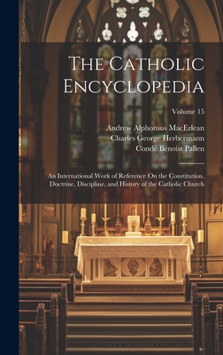 The Catholic Encyclopedia: An International Work of Reference On the Constitution, Doctrine, Discipline, and History of the Catholic Church; Volume 15 - Pallen, Cond Bnoist, and Herbermann, Charles George, and Pace, Edward Aloysius