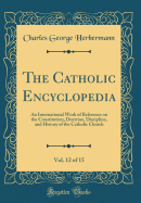 The Catholic Encyclopedia, Vol. 12 of 15: An International Work of Reference on the Constitution, Doctrine, Discipline, and History of the Catholic Church (Classic Reprint)