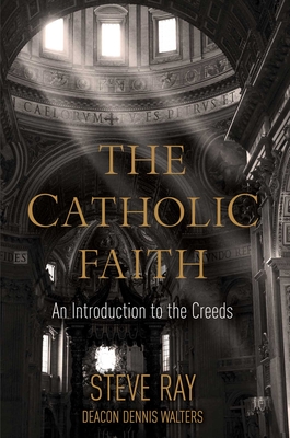 The Catholic Faith: An Introduction to the Creeds - Ray, Stephen K, and Walters, R Dennis