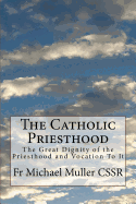The Catholic Priesthood: The Great Dignity of the Priesthood and Vocation to It