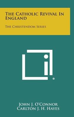 The Catholic Revival In England: The Christendom Series - O'Connor, John J, and Hayes, Carlton J H (Editor), and Bell, Herbert C F (Editor)