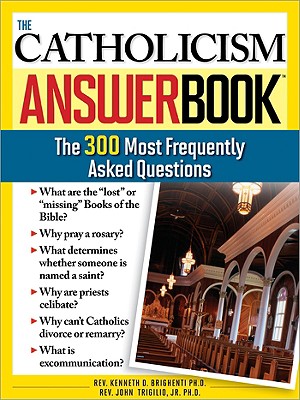 The Catholicism Answer Book: The 300 Most Frequently Asked Questions - Brighenti, Kenneth, and Trigilio Jr, John, Rev.