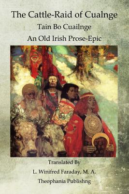 The Cattle-Raid of Cualnge: Tain Bo Cuailnge An Old Irish Prose-Epic - Faraday, L Winifred