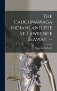 The Caughnawaga Indians and the St. Lawrence Seaway. --