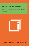 The Cause Of Being: The Philosophy Of Creation In St. Thomas