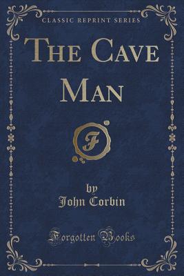 The Cave Man (Classic Reprint) - Corbin, John