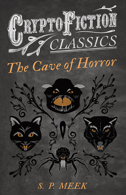 The Cave of Horror (Cryptofiction Classics - Weird Tales of Strange Creatures) - Meek, S P