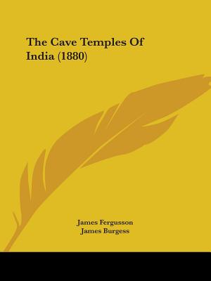 The Cave Temples Of India (1880) - Fergusson, James, Sir, and Burgess, James