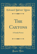 The Caxtons: A Family Picture (Classic Reprint)