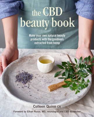 The CBD Beauty Book: Make Your Own Natural Beauty Products with the Goodness Extracted from Hemp - Quinn, Colleen