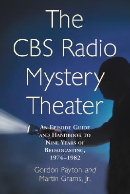 The CBS Radio Mystery Theater: An Episode Guide and Handbook to Nine Years of Broadcasting, 1974-1982 - Payton, Gordon, and Grams Jr, Martin