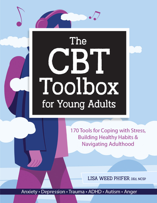 The CBT Toolbox for Young Adults: 170 Tools for Coping with Stress, Building Healthy Habits & Navigating Adulthood - Weed Phifer, Lisa
