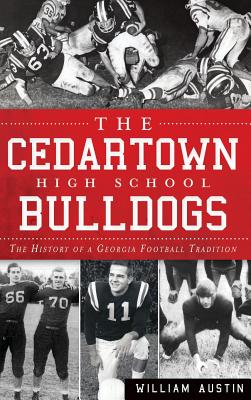 The Cedartown High School Bulldogs: The History of a Georgia Football Tradition - Austin, William