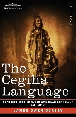 The Cegiha Language: Volume VI - Dorsey, James Owen