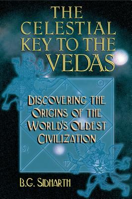 The Celestial Key to the Vedas: Discovering the Origins of the World's Oldest Civilization - Sidharth, B G