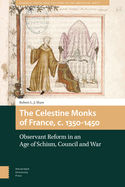 The Celestine Monks of France, C.1350-1450: Observant Reform in an Age of Schism, Council and War