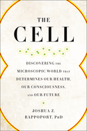 The Cell: Discovering the Microscopic World That Determines Our Health, Our Consciousness, and Our Future