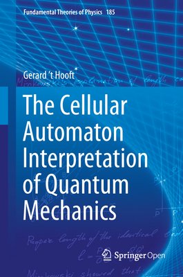 The Cellular Automaton Interpretation of Quantum Mechanics - 't Hooft, Gerard