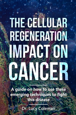 The cellular regeneration impact on cancer - Coleman, Lucy