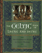 The Celtic Book of Living and Dying: An Illustrated Guide to Celtic Wisdom - Wood, Juliette, PH.D