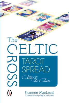 The Celtic Cross Tarot Spread: Cutting to the Chase - MacLeod, Shannon