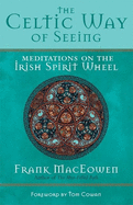 The Celtic Way of Seeing: Meditations on the Irish Spirit Wheel