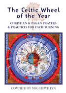 The Celtic Wheel of the Year: Christian & Pagan Prayers & Practices for Each Turning