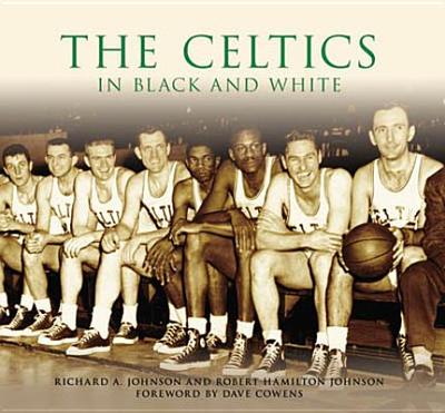 The Celtics in Black and White - Johnson, Richard A, and Johnson, Robert Hamilton, and Cowens, David (Foreword by)