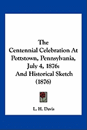 The Centennial Celebration At Pottstown, Pennsylvania, July 4, 1876: And Historical Sketch (1876)